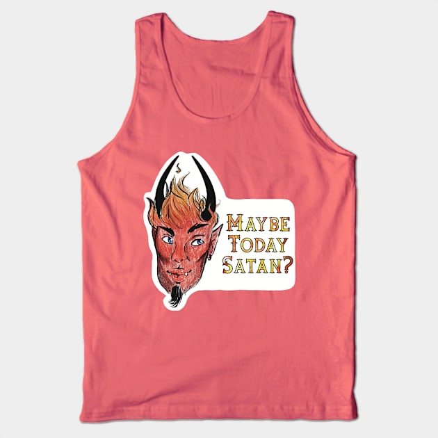 Maybe Today Satan? Tank Top by jazmynmoon